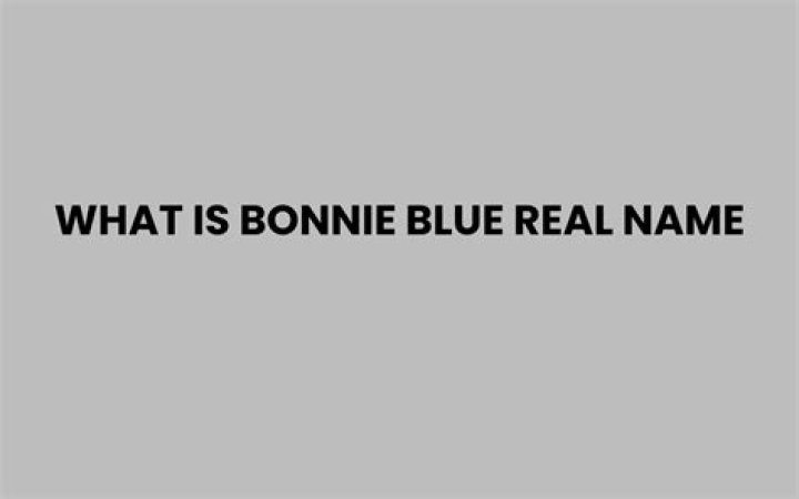 Bonnie Blue Real Name: Unveiling the Identity Behind the Icon