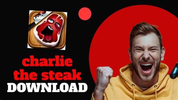 Charlie the Steak - Download: The Ultimate Guide