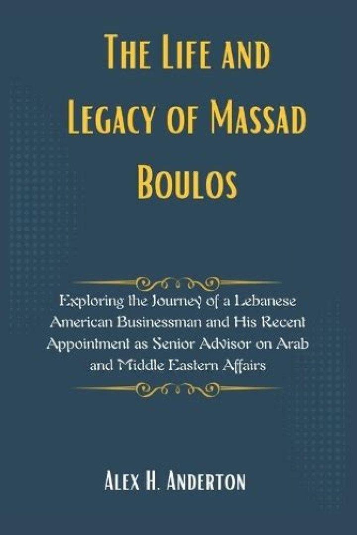 Massad Boulos Biography: A Journey Through Life and Achievements