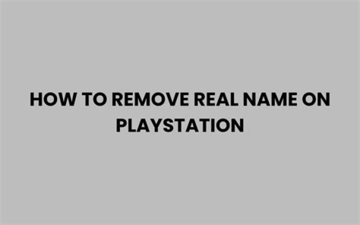 Removing Your Real Name on PlayStation: A Step-by-Step Guide