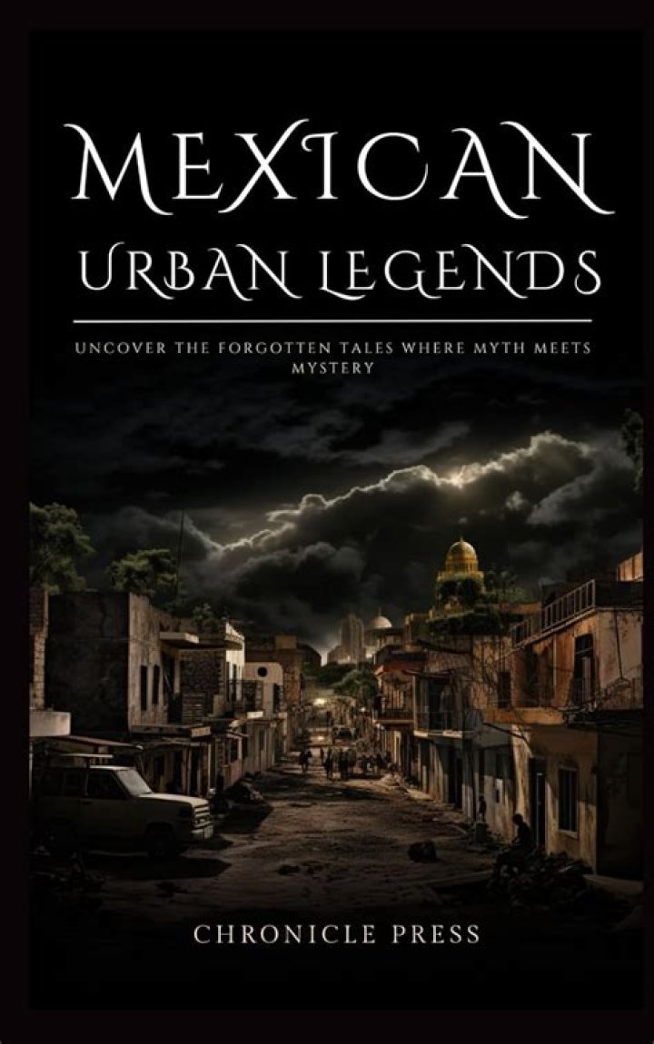 Unveiling the Mysteries of Mexican Urban Legends